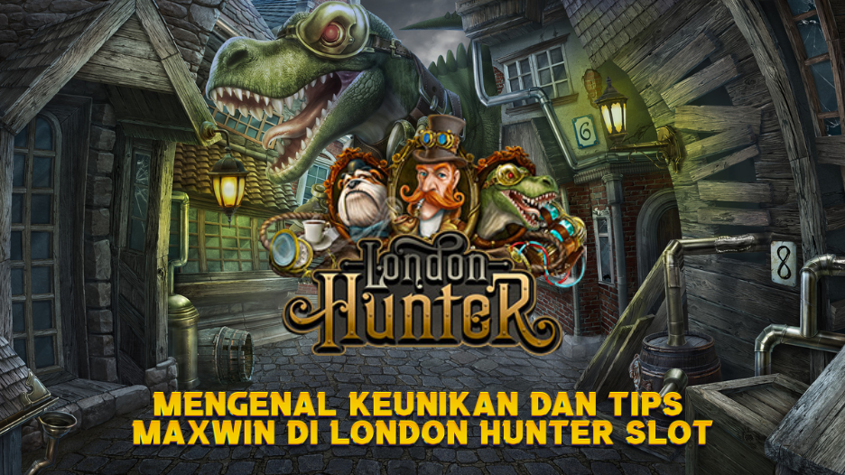 Tips Maxwin di London Hunter Slot