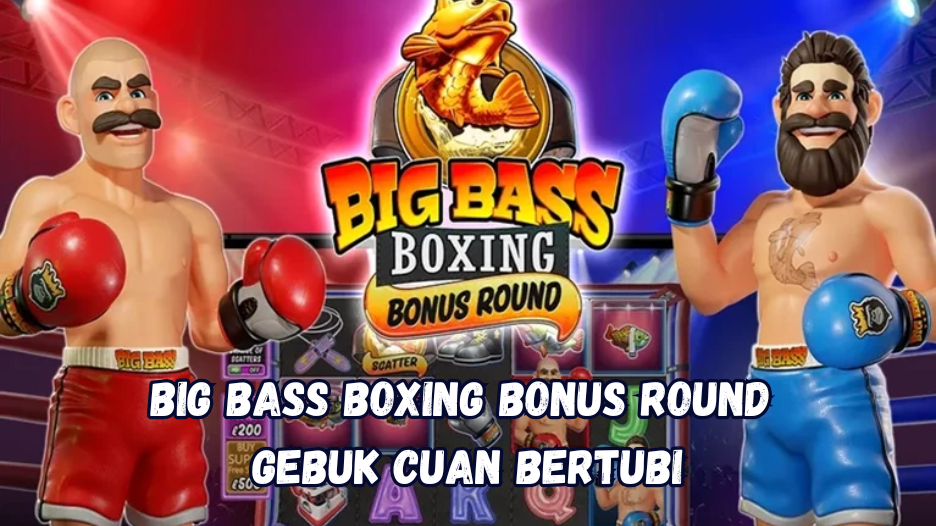 Big Bass Boxing Bonus Round Gebuk Cuan Bertubi