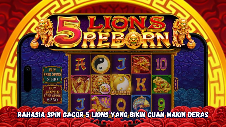 Rahasia Spin Gacor 5 Lions yang Bikin Cuan Makin Deras.