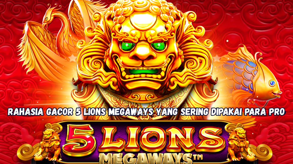 Rahasia Gacor 5 Lions Megaways yang Sering Dipakai Para Pro