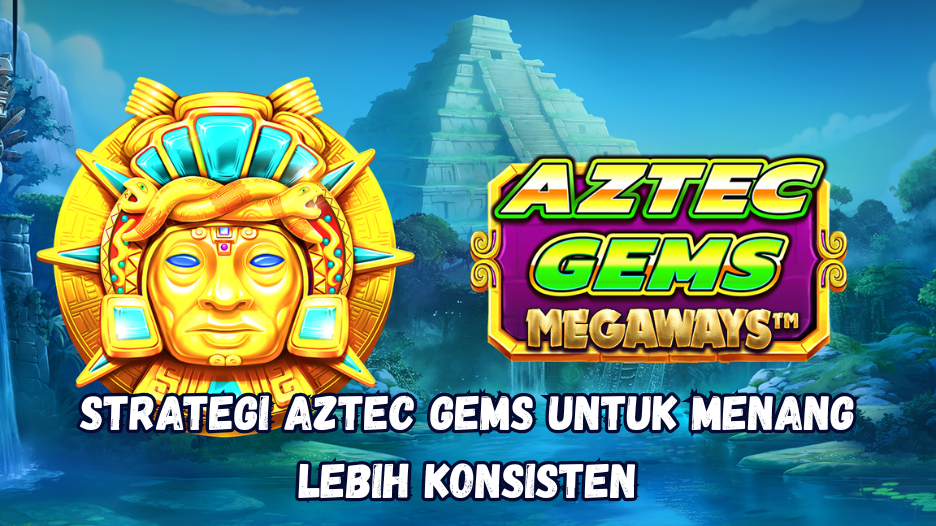 Strategi Aztec Gems untuk Menang Lebih Konsisten.