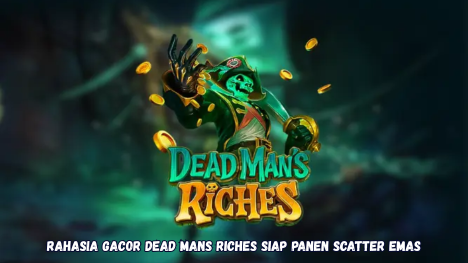 Rahasia Gacor Dead Mans Riches Siap Panen Scatter Emas